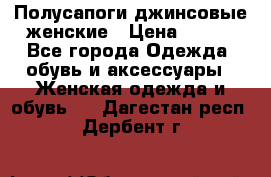 Полусапоги джинсовые женские › Цена ­ 500 - Все города Одежда, обувь и аксессуары » Женская одежда и обувь   . Дагестан респ.,Дербент г.